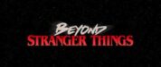 Beyond Stranger Things